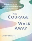 The Courage to Walk Away : Move On After Infidelity by Mourning What You Lost, Identifying Your Relationship Needs, and Empowering Yourself for the Future - eBook