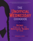 The Unofficial Wednesday Cookbook : Recipes Inspired by the Deliciously Macabre TV Show - eBook