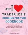 The I Love Trader Joe's Cooking For Two Cookbook : 150 Small-Batch Recipes Using Favorite Ingredients from the World's Greatest Grocery Store - Book