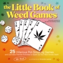 The Little Book Of Weed Games : 25 Hilarious Pot-Smoking Games and Cannabis-Themed Activities to Spark Up Your Next Smoke Sesh! - Book