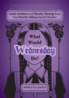 What Would Wednesday Do? : Gothic Guidance and Macabre Musings from Your Favorite Addams Family Member - eBook
