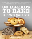 30 Breads To Bake Before You Die : The World's Best Sourdough, Croissants, Focaccia, Bagels, Pita, and More from Your Favorite Bakers (Including Dominique Ansel, Duff Goldman, and Deb Perelman) - Book