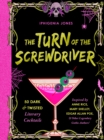 The Turn Of The Screwdriver : 50 Dark and Twisted Literary Cocktails Inspired by Anne Rice, Mary Shelley, Edgar Allen Poe, and Other Legendary Gothic Authors! - Book