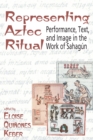 Representing Aztec Ritual : Performance, Text, and Image in the Work of Sahagun - eBook