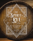 The Spirit of Rye : Over 300 Expressions to Celebrate the Rye Revival - Book
