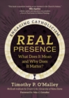 Real Presence : What Does It Mean and Why Does It Matter? - eBook