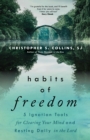 Habits of Freedom : 5 Ignatian Tools for Clearing Your Mind and Resting Daily in the Lord - eBook