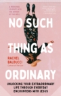 No Such Thing as Ordinary : Unlocking Your Extraordinary Life through Everyday Encounters with Jesus - eBook