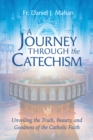 A Journey through the Catechism : Unveiling the Truth, Beauty, and Goodness of the Catholic Faith - eBook