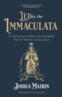 Led by the Immaculata : St. Maximilian Kolbe's Spiritual Battle Plan for Marian Consecration - eBook