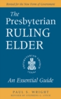The Presbyterian Ruling Elder : An Essential Guide, Revised for the New Form of Government - eBook