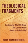 Theological Fragments : Confessing What We Know and Cannot Know about an Infinite God - eBook