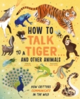 How to Talk to a Tiger . . . And Other Animals : How Critters Communicate in the Wild - eBook