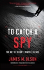 To Catch a Spy : The Art of Counterintelligence - Book