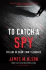 To Catch a Spy : The Art of Counterintelligence - eBook