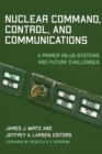 Nuclear Command, Control, and Communications : A Primer on US Systems and Future Challenges - Book