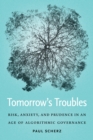 Tomorrow's Troubles : Risk, Anxiety, and Prudence in an Age of Algorithmic Governance - eBook