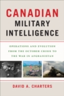 Canadian Military Intelligence : Operations and Evolution from the October Crisis to the War in Afghanistan - eBook