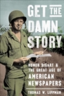 Get the Damn Story : Homer Bigart and the Great Age of American Newspapers - Book