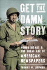 Get the Damn Story : Homer Bigart and the Great Age of American Newspapers - eBook