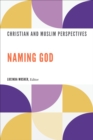 Naming God : Christian and Muslim Perspectives - eBook