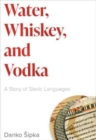 Water, Whiskey, and Vodka : A Story of Slavic Languages - Book