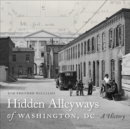 Hidden Alleyways of Washington, DC : A History - eBook