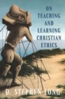 On Teaching and Learning Christian Ethics - Book