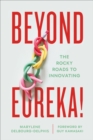 Beyond Eureka! : The Rocky Roads to Innovating - eBook