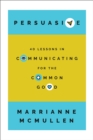 Persuasive : 40 Lessons in Communicating for the Common Good - eBook