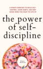 The Power of Self-Discipline : 5-Minute Exercises to Build Self-Control, Good Habits, and Keep Going When You Want to Give Up - Book