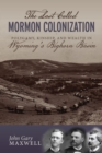 The Last Called Mormon Colonization : Polygamy, Kinship, and Wealth in Wyoming's Bighorn Basin - Book