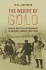 The Weight of Gold : Mining and the Environment in Ontario, Canada, 1909-1929 - eBook
