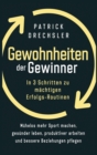 Gewohnheiten der Gewinner : In 3 Schritten zu m?chtigen Erfolgs-Routinen. M?helos mehr Sport machen, ges?nder leben, produktiver arbeiten und bessere Beziehungen pflegen - Book