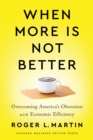 When More Is Not Better : Overcoming America's Obsession with Economic Efficiency - Book