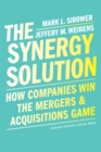The Synergy Solution : How Companies Win the Mergers and Acquisitions Game - Book