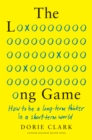 The Long Game : How to Be a Long-Term Thinker in a Short-Term World - eBook