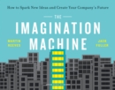 The Imagination Machine : How to Spark New Ideas and Create Your Company's Future - Book