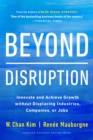 Beyond Disruption : Innovate and Achieve Growth without Displacing Industries, Companies, or Jobs - eBook