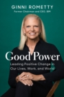 Good Power : Leading Positive Change in Our Lives, Work, and World - eBook