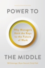 Power to the Middle : Why Managers Hold the Keys to the Future of Work - Book