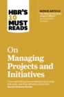 HBR's 10 Must Reads on Managing Projects and Initiatives (with bonus article "The Rise of the Chief Project Officer" by Antonio Nieto-Rodriguez) - eBook