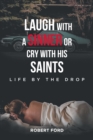 Laugh with a Sinner or Cry with His Saints : Life by the Drop - eBook