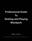 Professional Guide To Dealing and Playing Blackjack : Written for players, dealers, surveillance and for anyone who works in or wants to work in a casino. - eBook