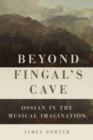Beyond Fingal's Cave : Ossian in the Musical Imagination - Book