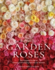 Grace Rose Farm: Garden Roses : The Complete Guide to Growing & Arranging Spectacular Blooms - Book
