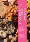 Cooking with Mushrooms : A Fungi Lover's Guide to the World's Most Versatile, Flavorful, Health-Boosting Ingredients - Book