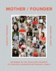 Mother / Founder : 68 Women on the Trials and Triumphs of Starting a Business and Raising a Family - Book