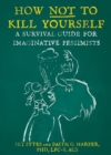 How Not To Kill Yourself : A Survival Guide for Imaginative Pessimists - Book