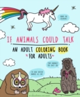 If Animals Could Talk : An Adult Coloring Book for Adults - Book